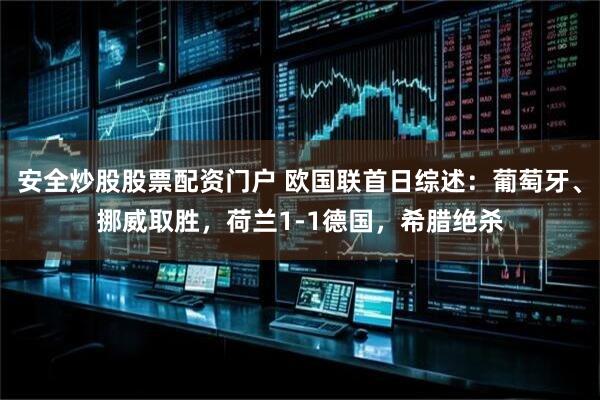 安全炒股股票配资门户 欧国联首日综述：葡萄牙、挪威取胜，荷兰1-1德国，希腊绝杀